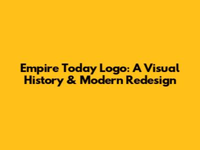 Empire Today Logo: A Visual History & Modern Redesign