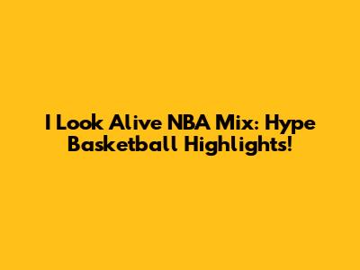 I Look Alive NBA Mix: Hype Basketball Highlights!