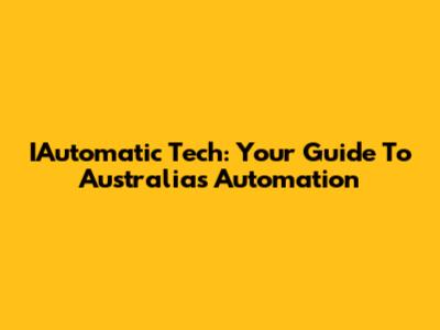 IAutomatic Tech: Your Guide To Australia's Automation