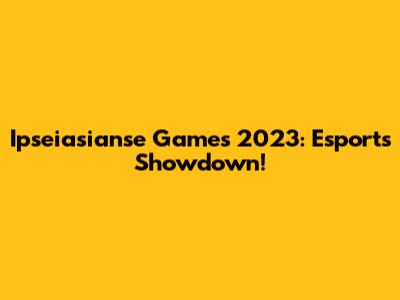Ipseiasianse Games 2023: Esports Showdown!