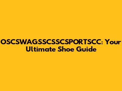 OSCSWAGSSCSSCSPORTSCC: Your Ultimate Shoe Guide
