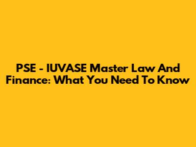 PSE - IUVASE Master Law And Finance: What You Need To Know