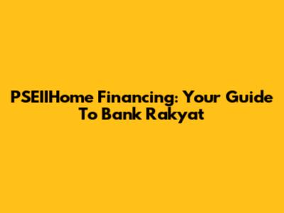 PSEIIHome Financing: Your Guide To Bank Rakyat