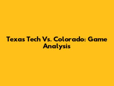 Texas Tech Vs. Colorado: Game Analysis
