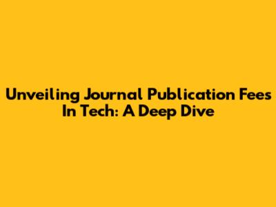 Unveiling Journal Publication Fees In Tech: A Deep Dive
