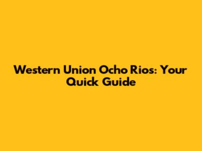 Western Union Ocho Rios: Your Quick Guide